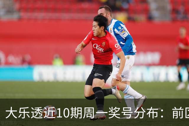 大乐透近10期周一奖号分布：前区连号近4期开出3期